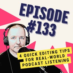 4 Quick Editing Tips for Real-world Podcast Listening