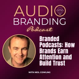 Branded Podcasts: How Brands Earn Attention and Build Trust | Neil Cowling
