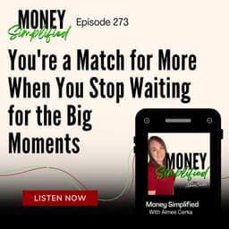 273: You're a Match for More When You Stop Waiting for the Big Moments
