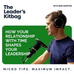 How Your Relationship with Time Shapes Your Leadership