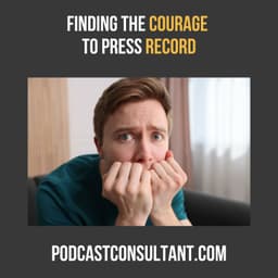 Getting Out of Your Own Way: Finding the Courage to Podcast