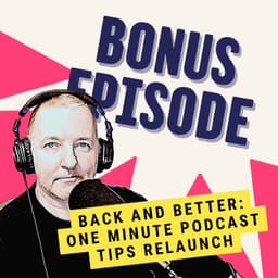 One Minute Podcast Tips Returns