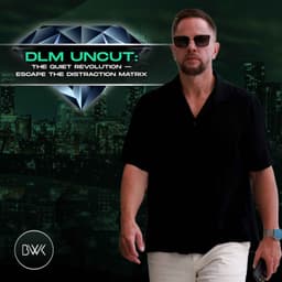 DLM Uncut: The Quiet Revolution — Escape the Distraction Matrix