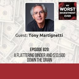 Ep820: Tony Martignetti – A Flattering Binder and $13,500 Down the Drain