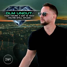 DLM Uncut: Two Hours a Day Is Why You’re Still Stuck
