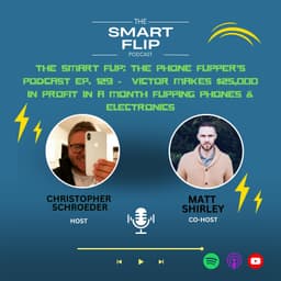 The Smart Flip: The Phone Flipper’s Podcast Ep. 129 -  Victor Makes $25,000 in PROFIT in a month Flipping Phones & Electronics