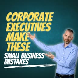 Corporate Executives Make These Small Business Mistakes