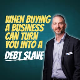 When Buying a Business Can Turn You Into a Debt Slave