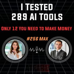 #256 Max: I Tested 289 AI Tools – The Only 12 You Need to Make Money