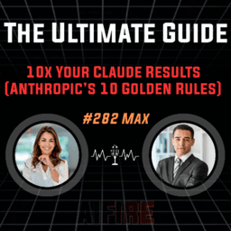 #282 Max: The Ultimate Guide to 10x Your Claude Results (Anthropic’s 10 Golden Rules)