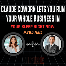 #385 Neil: Claude Cowork Lets You Run Your Whole Business In Your Sleep Right Now