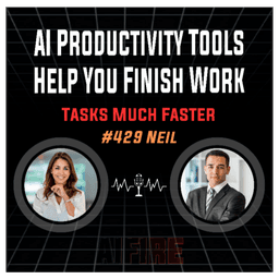 #429 Neil: AI Productivity Tools Help You Finish Work Tasks Much Faster