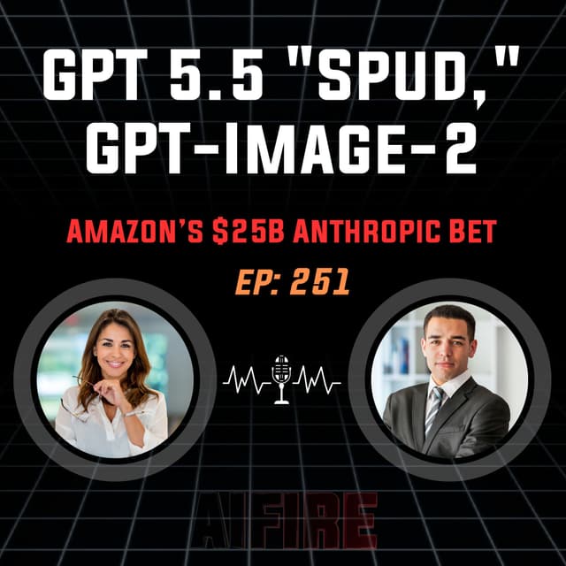 🎙️ EP 251: GPT 5.5 "Spud," GPT-Image-2, & Amazon’s $25B Anthropic Bet