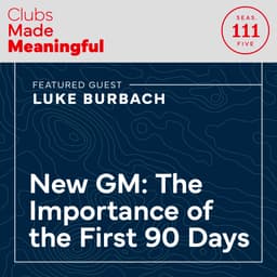 Ep 111: New GM: The Importance of the First 90 Days with Luke Burbach of The Club at Golden Valley