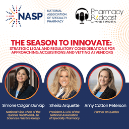 The Season to Innovate: Strategic Legal and Regulatory Considerations for Approaching Acquisitions and Vetting AI Vendors | NASP Specialty Pharmacy Podcast