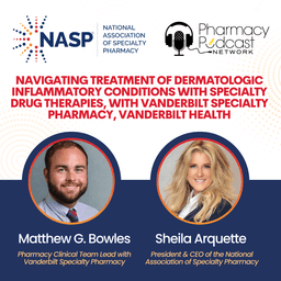 Navigating Treatment of Dermatologic Inflammatory Conditions with Specialty Drug Therapies, with Vanderbilt Specialty Pharmacy, Vanderbilt Health | NASP Specialty Pharmacy Podcast