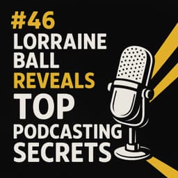 #46 Lorraine Ball Reveals TOP Podcasting Secrets