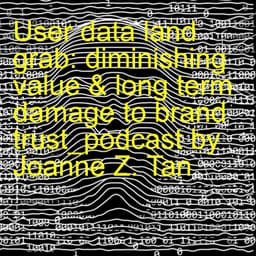 User Data "Land Grab": Paying Fake Diamond at Real Diamond's Price, While Sacrificing Trust_Podcast by Joanne Z. Tan_Season 2, Episode 91