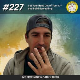 LFN #227 - Get Your Head Out of Your A** and Build Something