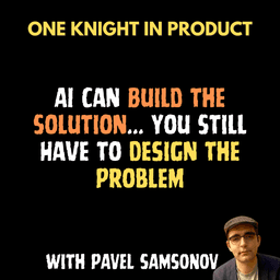 Pavel Samsonov - AI Can Build the Solution... You Still Have to Design the Problem