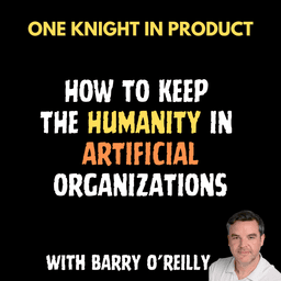 Barry O'Reilly - How to Keep the Humanity in Artificial Organizations