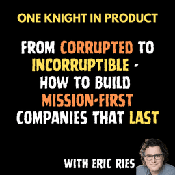 Eric Ries: From Corrupted to Incorruptible - How to Build Mission-First Companies That Last