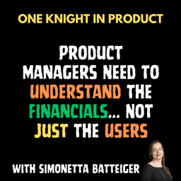 Simonetta Batteiger: Product Managers Need to Understand the Financials... Not Just the Users