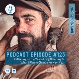#123 - Reflecting on the Year of Dog Breeding and What I Plan to Change for Next Year