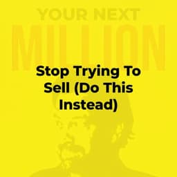 Stop Trying To Sell (Do This Instead)