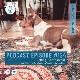 #124 - Getting Out of Survival and Into a Business Growth Mindset