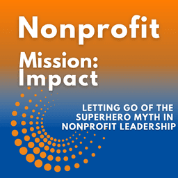 Letting Go of the Superhero Myth in Nonprofit Leadership