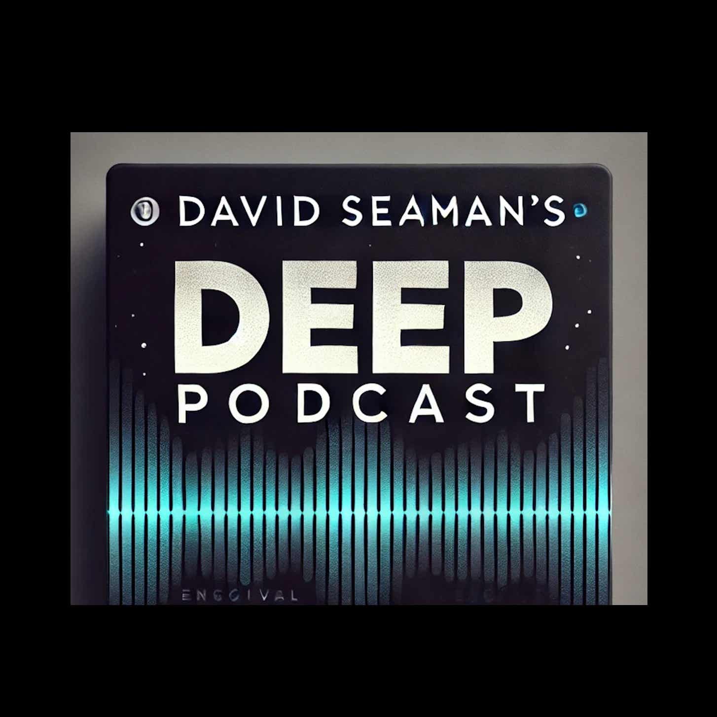David Seaman's Deep Podcast