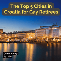 The Top 5 Cities in Croatia for Gay Retirees | Queer Money Ep. 630