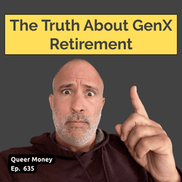 Why GenX Retirement is Harder | Queer Money Ep. 635