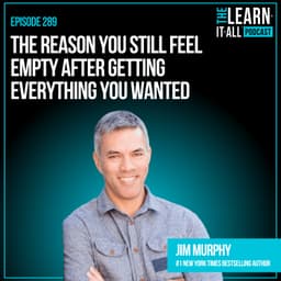 289. The Reason You Still Feel Empty After Getting Everything You Wanted | Jim Murphy