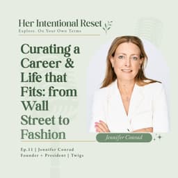 Curating a Career Pivot and a Life That Fits | Jennifer Conrad, Founder & President Twigs, Ep. 11