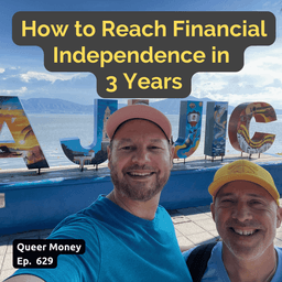 How to Achieve Financial Independence in 3 Years (Yes, It’s Possible) | Queer Money Ep. 629