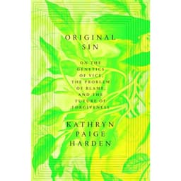 Kathryn Paige Harden - Original Sin: On The Genetics of Vice, The Problem of Blame, And the Future of Forgiveness