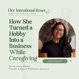 How She Turned a Hobby Into a Business While Caregiving | Jenny Huynh, Wildflower Macarons, Ep. 10