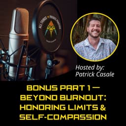 BONUS Part 1 — Beyond Burnout: Honoring Limits and Self-Compassion