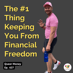 The #1 Thing Keeping Your From Financial Independence | Queer Money Ep. 627