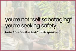 you’re not “self-sabotaging.” you’re seeking safety. here’s how to end the war with yourself.