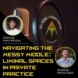 Navigating the Messy Middle: Liminal Spaces in Private Practice