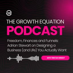 Freedom, Finances and Funnels: Adrian Stewart on Designing a Business (and Life) You Actually Want