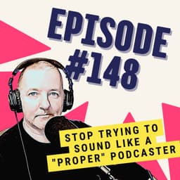 Stop Trying to Sound Like a "Proper" Podcaster