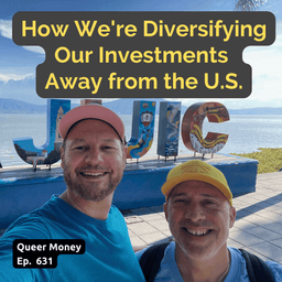 How We're Diversifying Our Investments Away from the U.S. | Queer Money Ep. 631