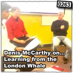 0263 - Learning from the London Whale with Denis McCarthy