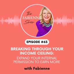Breaking Through Your Income Ceiling: Expand Your Internal Permission to Earn More