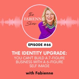 The Identity Upgrade: You Can’t Build a 7-Figure Business With a 6-Figure Self Image