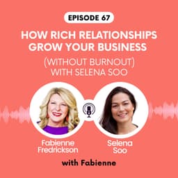 How Rich Relationships Grow Your Business (Without Burnout) with Selena Soo